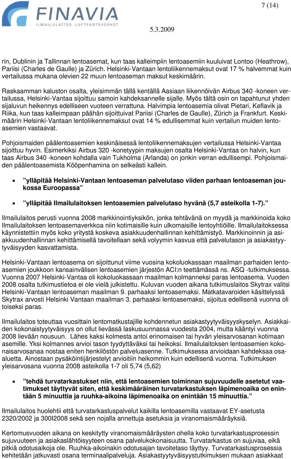 Raskaamman kaluston osalta, yleisimmän tällä kentällä Aasiaan liikennöivän Airbus 340 -koneen vertailussa, Helsinki-Vantaa sijoittuu samoin kahdeksannelle sijalle.