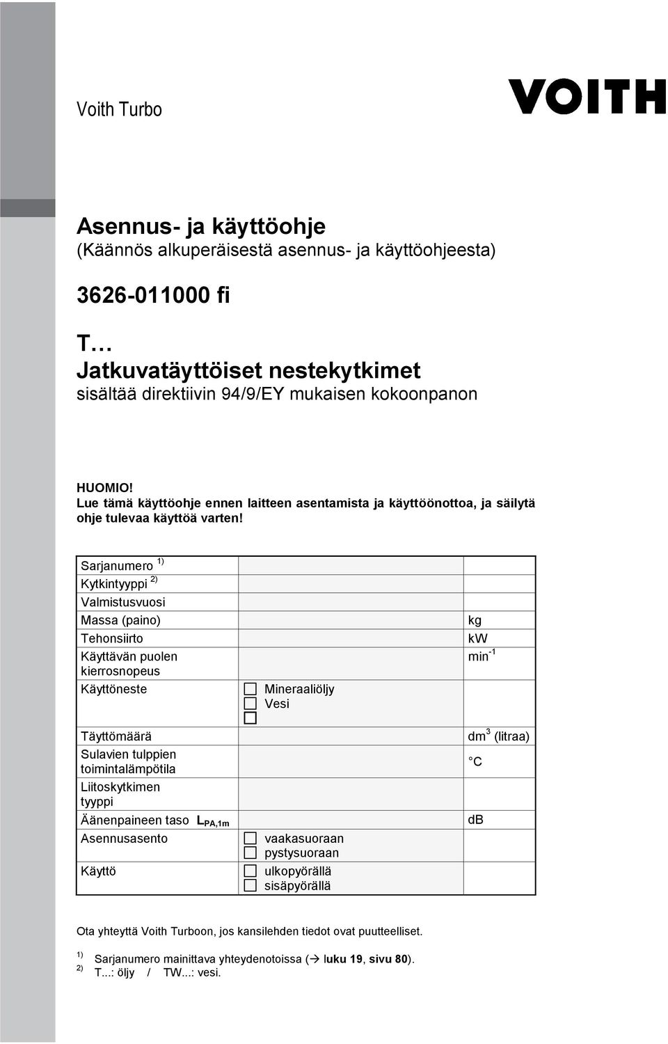 Sarjanumero 1) Kytkintyyppi 2) Valmistusvuosi Massa (paino) Tehonsiirto Käyttävän puolen kierrosnopeus Käyttöneste Täyttömäärä Sulavien tulppien toimintalämpötila Liitoskytkimen tyyppi