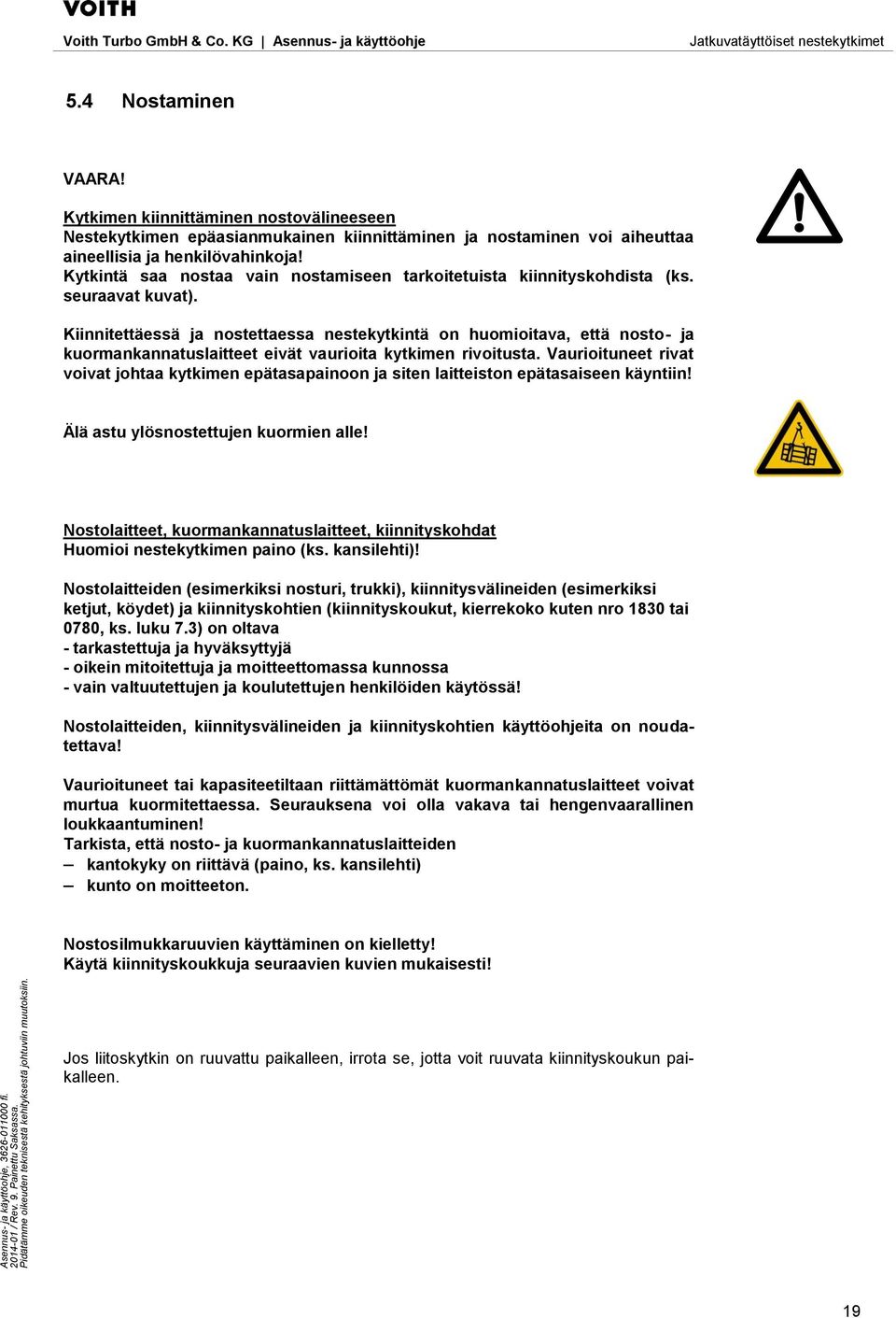 Kiinnitettäessä ja nostettaessa nestekytkintä on huomioitava, että nosto- ja kuormankannatuslaitteet eivät vaurioita kytkimen rivoitusta.