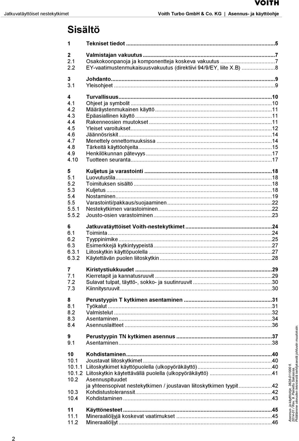 .. 12 4.6 Jäännösriskit... 14 4.7 Menettely onnettomuuksissa... 14 4.8 Tärkeitä käyttöohjeita... 15 4.9 Henkilökunnan pätevyys... 17 4.10 Tuotteen seuranta... 17 5 Kuljetus ja varastointi... 18 5.