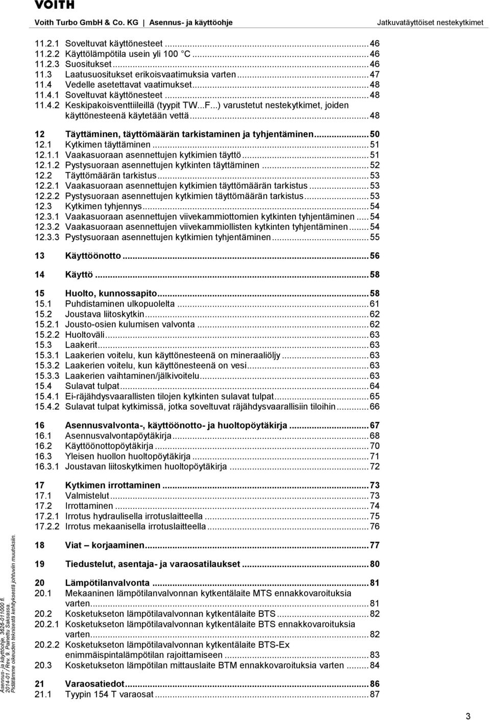 .. 48 12 Täyttäminen, täyttömäärän tarkistaminen ja tyhjentäminen... 50 12.1 Kytkimen täyttäminen... 51 12.1.1 Vaakasuoraan asennettujen kytkimien täyttö... 51 12.1.2 Pystysuoraan asennettujen kytkinten täyttäminen.