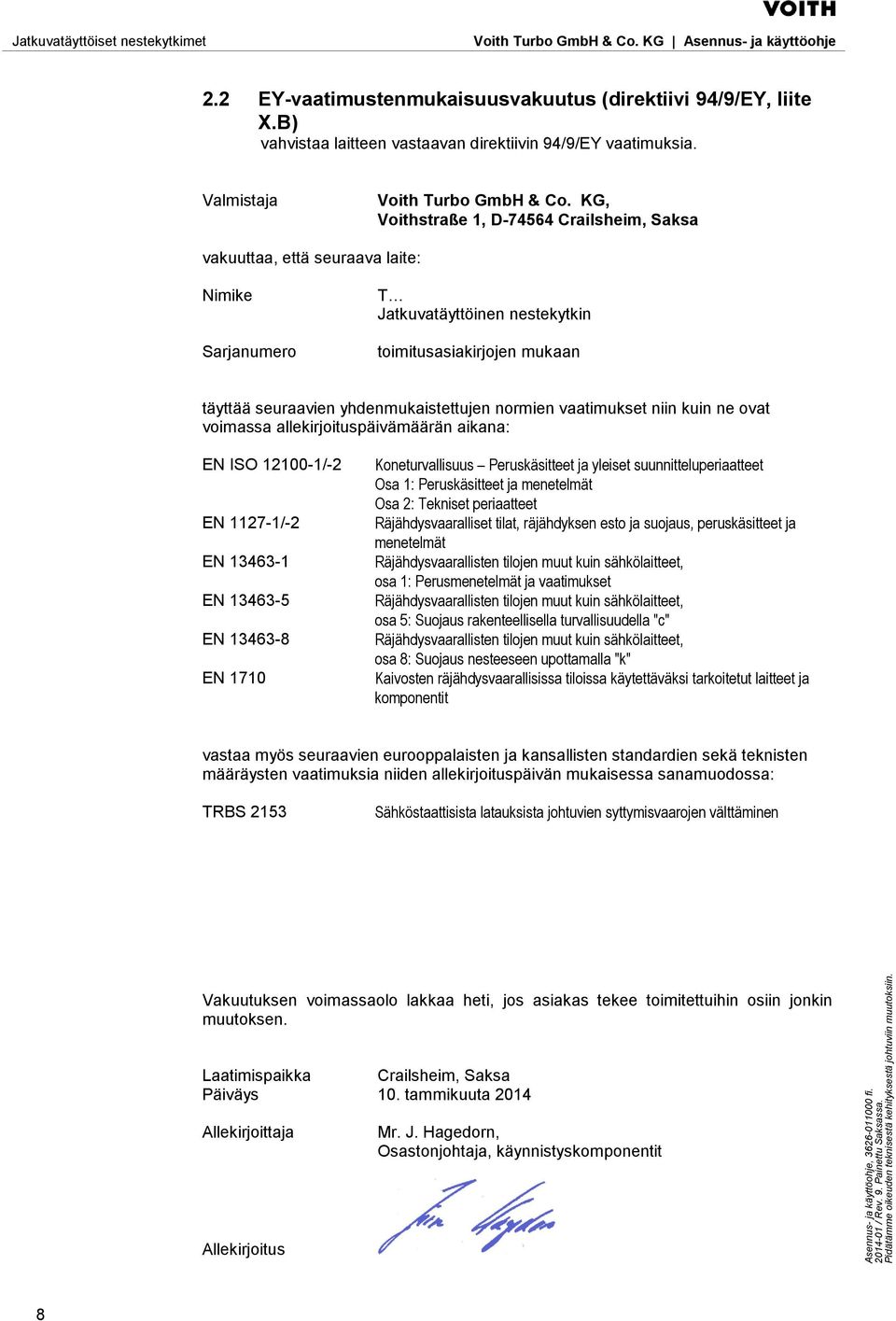 normien vaatimukset niin kuin ne ovat voimassa allekirjoituspäivämäärän aikana: EN ISO 12100-1/-2 EN 1127-1/-2 EN 13463-1 EN 13463-5 EN 13463-8 EN 1710 Koneturvallisuus Peruskäsitteet ja yleiset