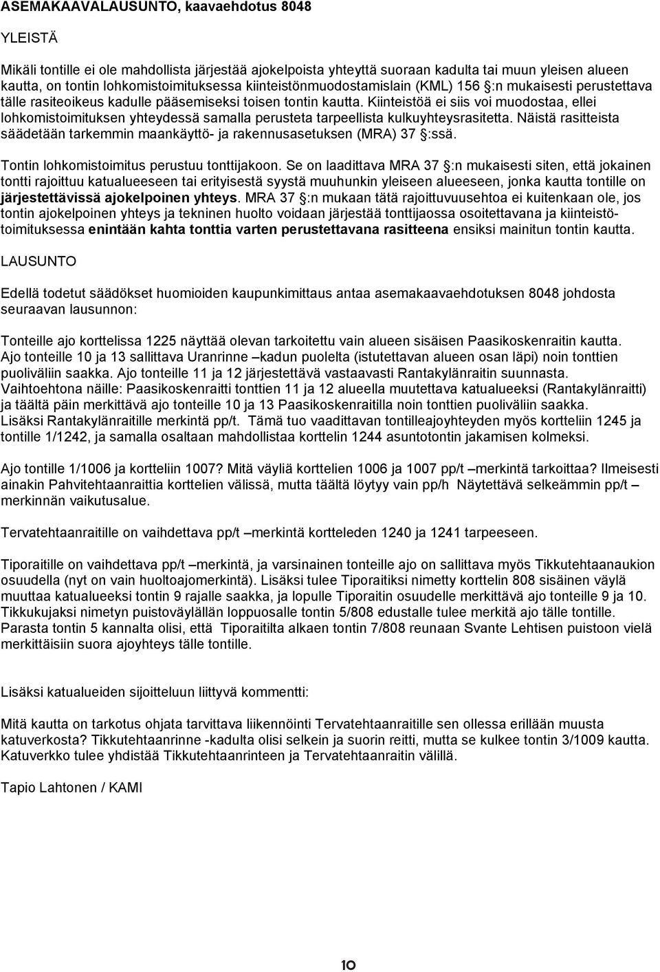 Kiinteistöä ei siis voi muodostaa, ellei lohkomistoimituksen yhteydessä samalla perusteta tarpeellista kulkuyhteysrasitetta.