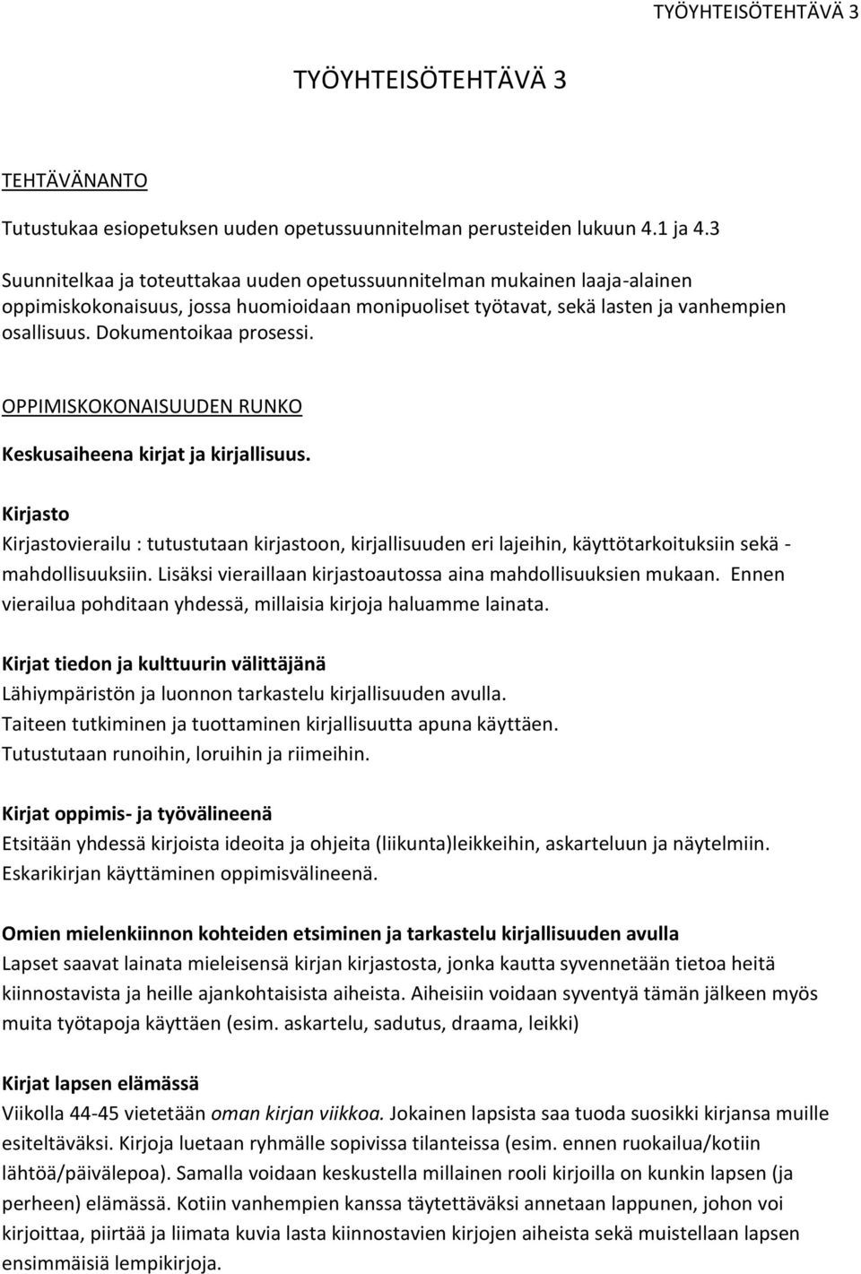 OPPIMISKOKONAISUUDEN RUNKO Keskusaiheena kirjat ja kirjallisuus. Kirjasto Kirjastovierailu : tutustutaan kirjastoon, kirjallisuuden eri lajeihin, käyttötarkoituksiin sekä - mahdollisuuksiin.