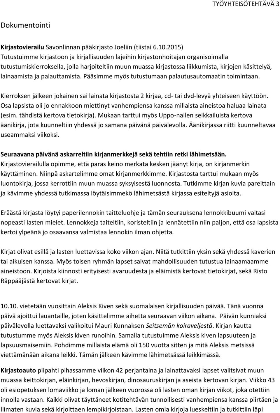 lainaamista ja palauttamista. Pääsimme myös tutustumaan palautusautomaatin toimintaan. Kierroksen jälkeen jokainen sai lainata kirjastosta 2 kirjaa, cd- tai dvd-levyä yhteiseen käyttöön.