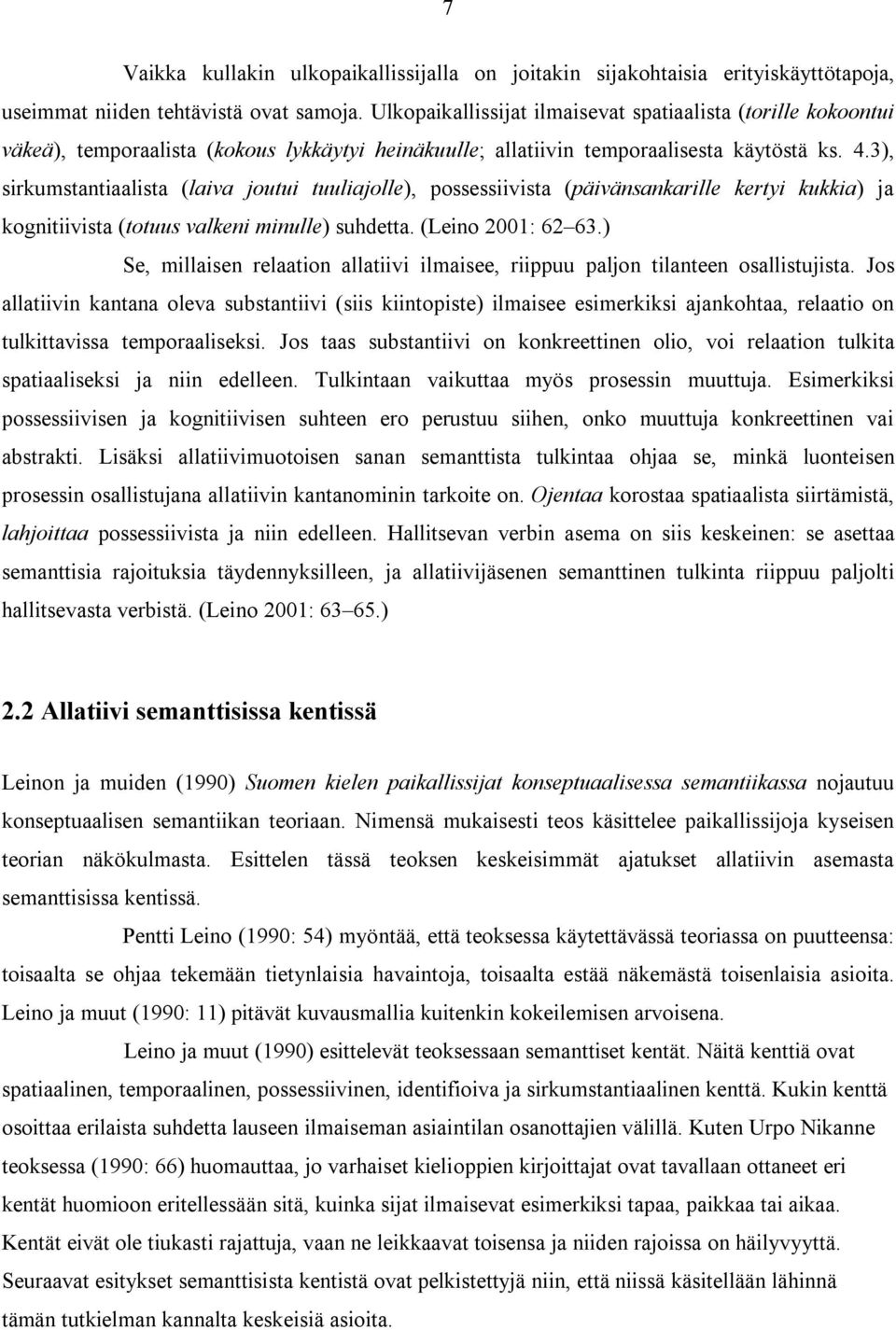 3), sirkumstantiaalista (laiva joutui tuuliajolle), possessiivista (päivänsankarille kertyi kukkia) ja kognitiivista (totuus valkeni minulle) suhdetta. (Leino 2001: 62 63.