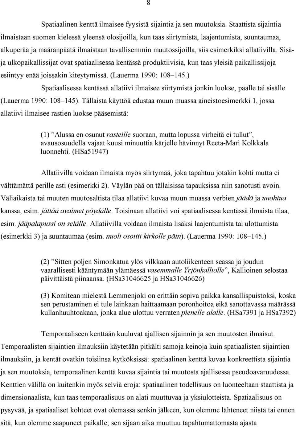 esimerkiksi allatiivilla. Sisäja ulkopaikallissijat ovat spatiaalisessa kentässä produktiivisia, kun taas yleisiä paikallissijoja esiintyy enää joissakin kiteytymissä. (Lauerma 1990: 108 145.