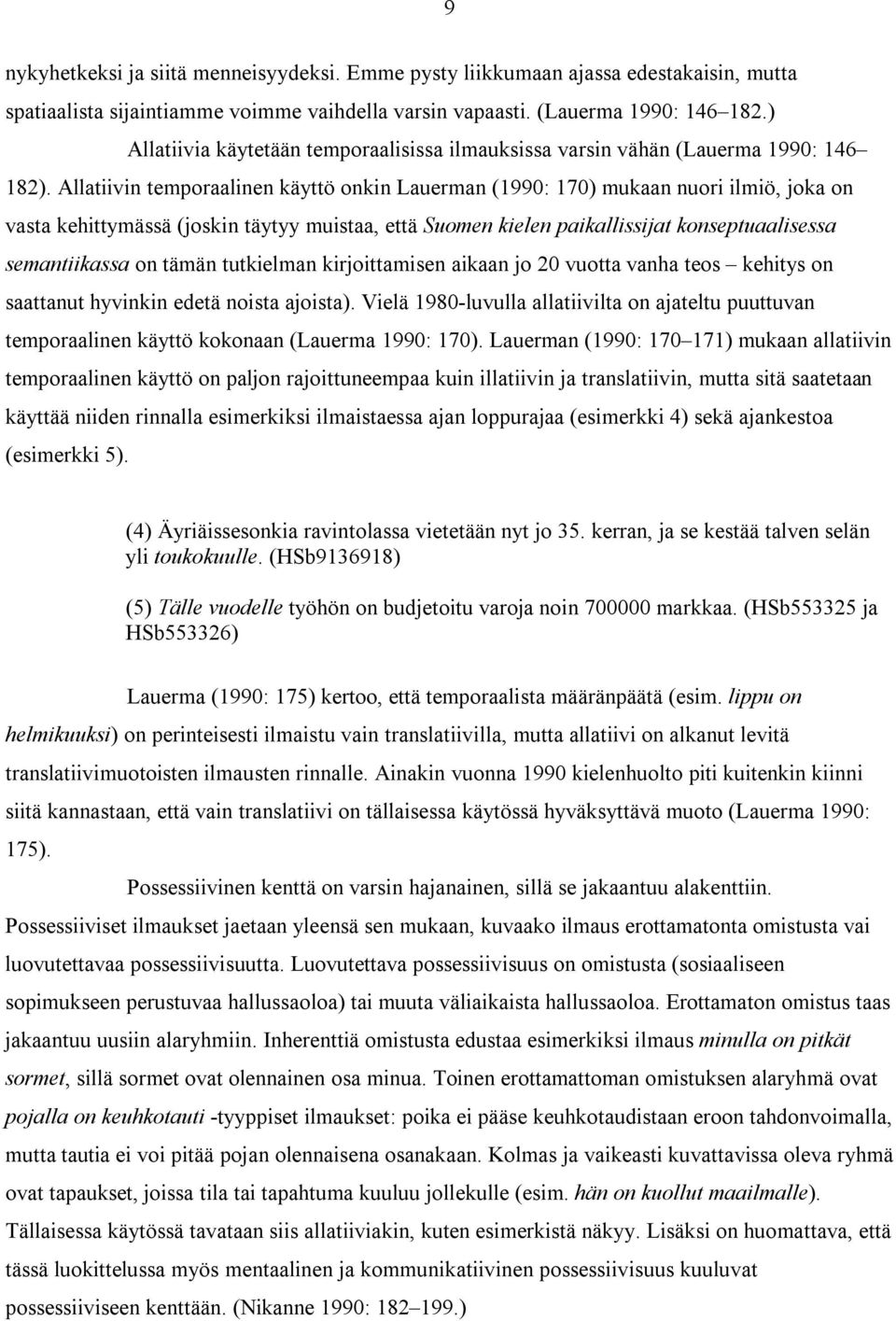 Allatiivin temporaalinen käyttö onkin Lauerman (1990: 170) mukaan nuori ilmiö, joka on vasta kehittymässä (joskin täytyy muistaa, että Suomen kielen paikallissijat konseptuaalisessa semantiikassa on