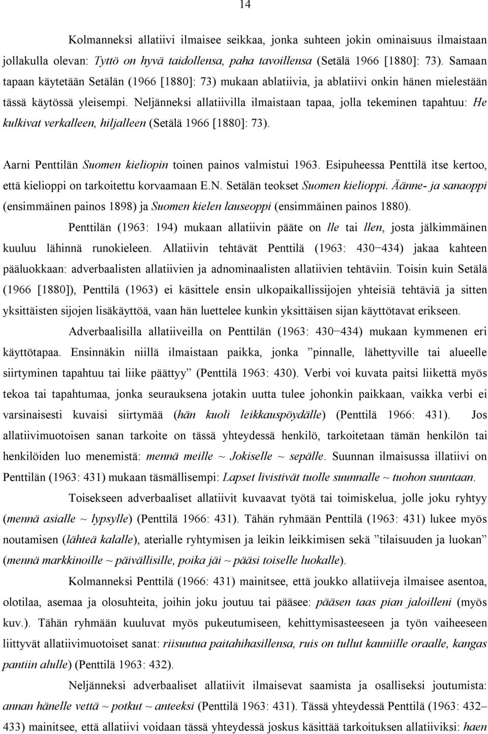 Neljänneksi allatiivilla ilmaistaan tapaa, jolla tekeminen tapahtuu: He kulkivat verkalleen, hiljalleen (Setälä 1966 [1880]: 73). Aarni Penttilän Suomen kieliopin toinen painos valmistui 1963.