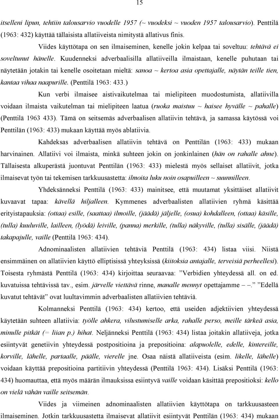 Kuudenneksi adverbaalisilla allatiiveilla ilmaistaan, kenelle puhutaan tai näytetään jotakin tai kenelle osoitetaan mieltä: sanoa ~ kertoa asia opettajalle, näytän teille tien, kantaa vihaa