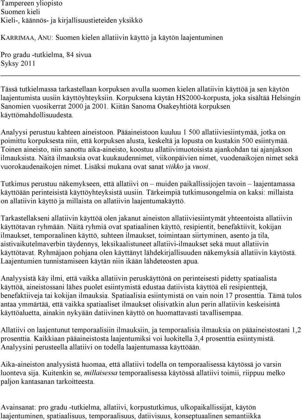 Korpuksena käytän HS2000-korpusta, joka sisältää Helsingin Sanomien vuosikerrat 2000 ja 2001. Kiitän Sanoma Osakeyhtiötä korpuksen käyttömahdollisuudesta. Analyysi perustuu kahteen aineistoon.