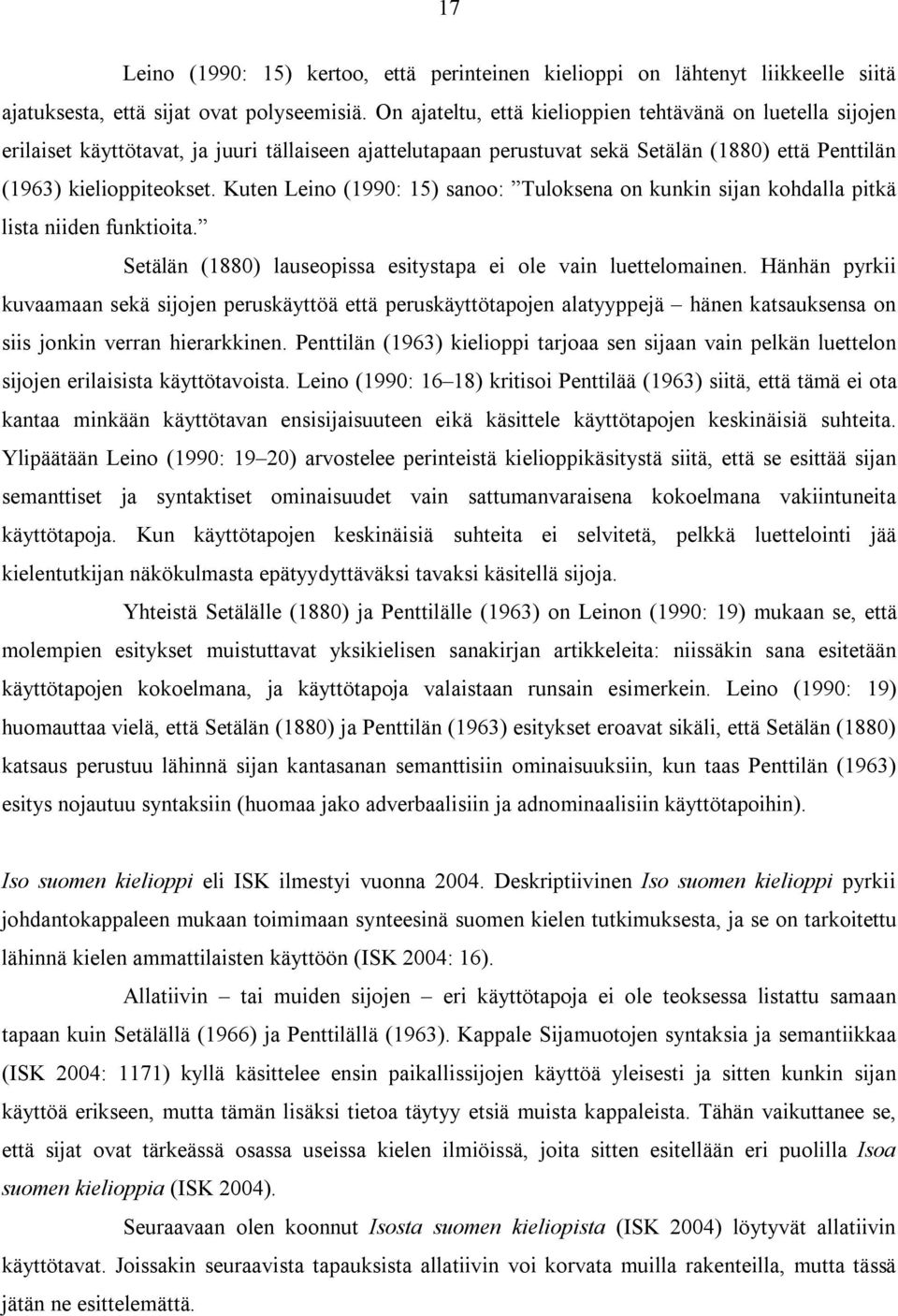 Kuten Leino (1990: 15) sanoo: Tuloksena on kunkin sijan kohdalla pitkä lista niiden funktioita. Setälän (1880) lauseopissa esitystapa ei ole vain luettelomainen.