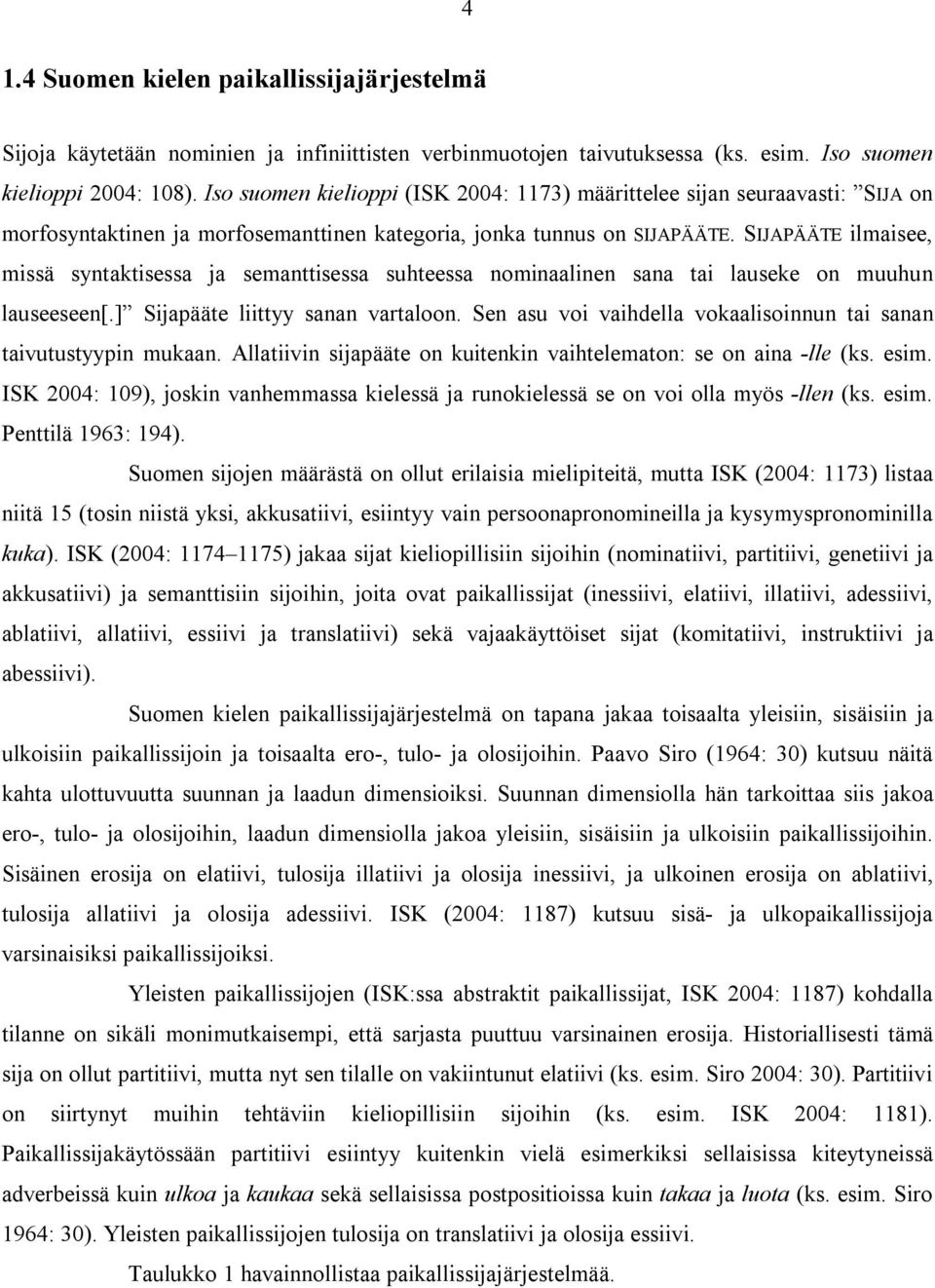 SIJAPÄÄTE ilmaisee, missä syntaktisessa ja semanttisessa suhteessa nominaalinen sana tai lauseke on muuhun lauseeseen[.] Sijapääte liittyy sanan vartaloon.