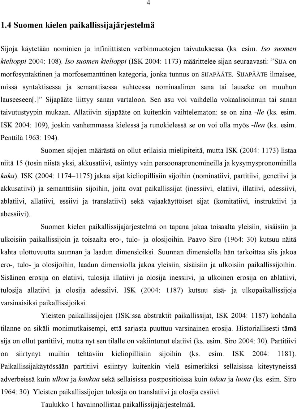 SIJAPÄÄTE ilmaisee, missä syntaktisessa ja semanttisessa suhteessa nominaalinen sana tai lauseke on muuhun lauseeseen[.] Sijapääte liittyy sanan vartaloon.