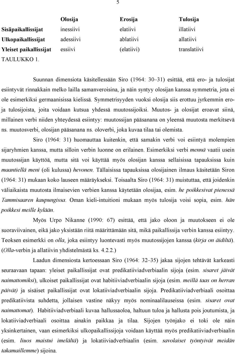 esimerkiksi germaanisissa kielissä. Symmetrisyyden vuoksi olosija siis erottuu jyrkemmin eroja tulosijoista, joita voidaan kutsua yhdessä muutossijoiksi.