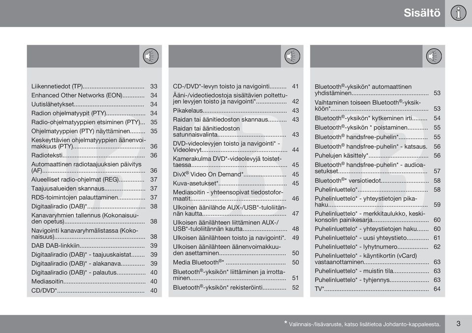 .. 36 Alueelliset radio-ohjelmat (REG)... 37 Taajuusalueiden skannaus... 37 RDS-toimintojen palauttaminen... 37 Digitaaliradio (DAB)*... 38 Kanavaryhmien tallennus (Kokonaisuuden opetus).