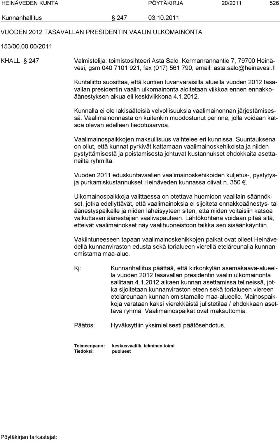 fi Kuntaliitto suosittaa, että kuntien luvanvaraisilla alueilla vuoden 2012 tasaval lan pre si den tin vaa lin ul ko mai non ta aloitetaan viikkoa ennen ennakkoäänestyksen alkua eli keskiviikkona 4.1.2012. Kunnalla ei ole lakisääteisiä velvollisuuksia vaalimainonnan järjestämisessä.