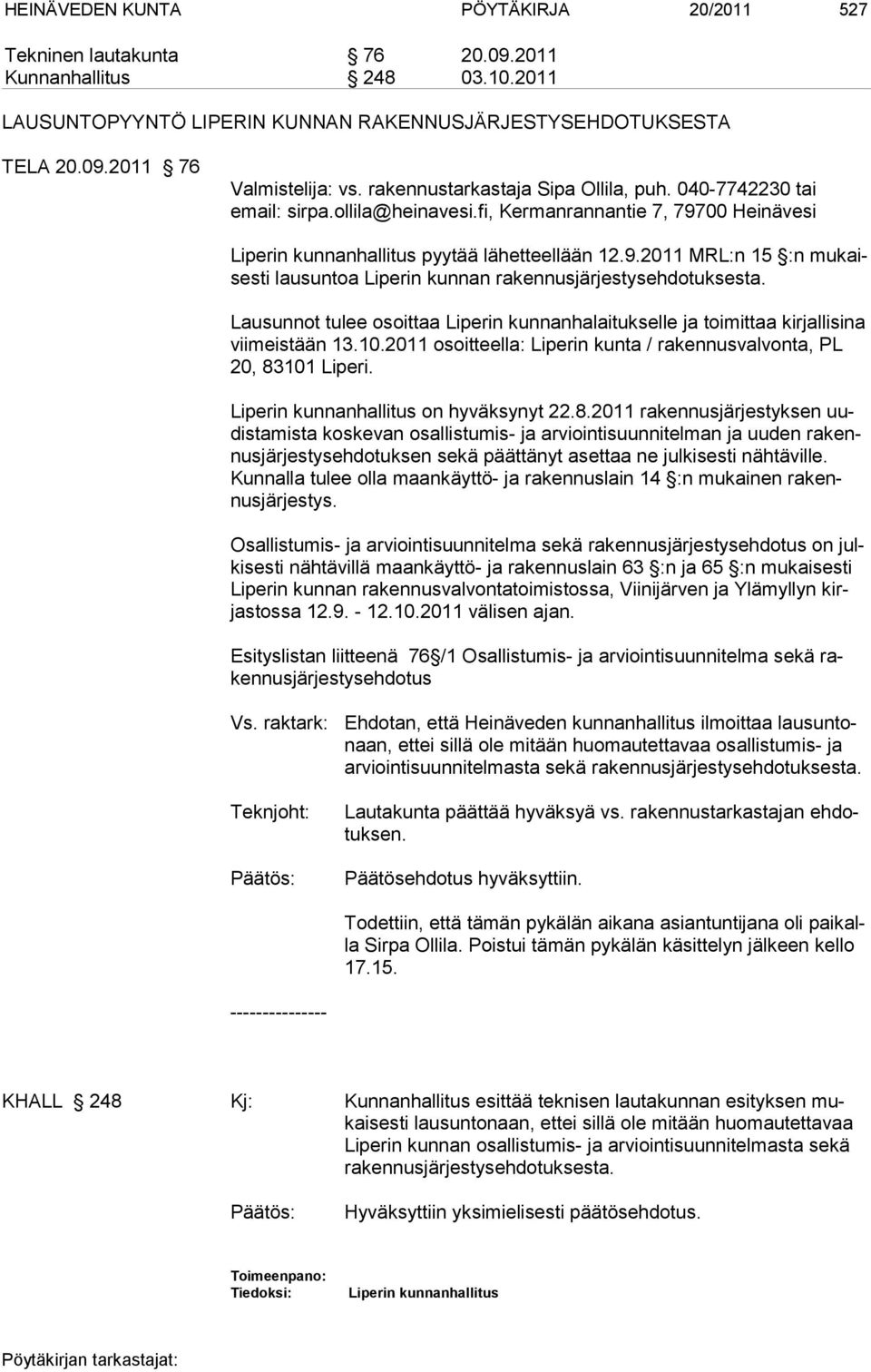 Lausunnot tulee osoittaa Liperin kunnanhalaitukselle ja toimittaa kirjallisina viimeistään 13.10.2011 osoitteella: Liperin kunta / rakennusvalvonta, PL 20, 83101 Liperi.