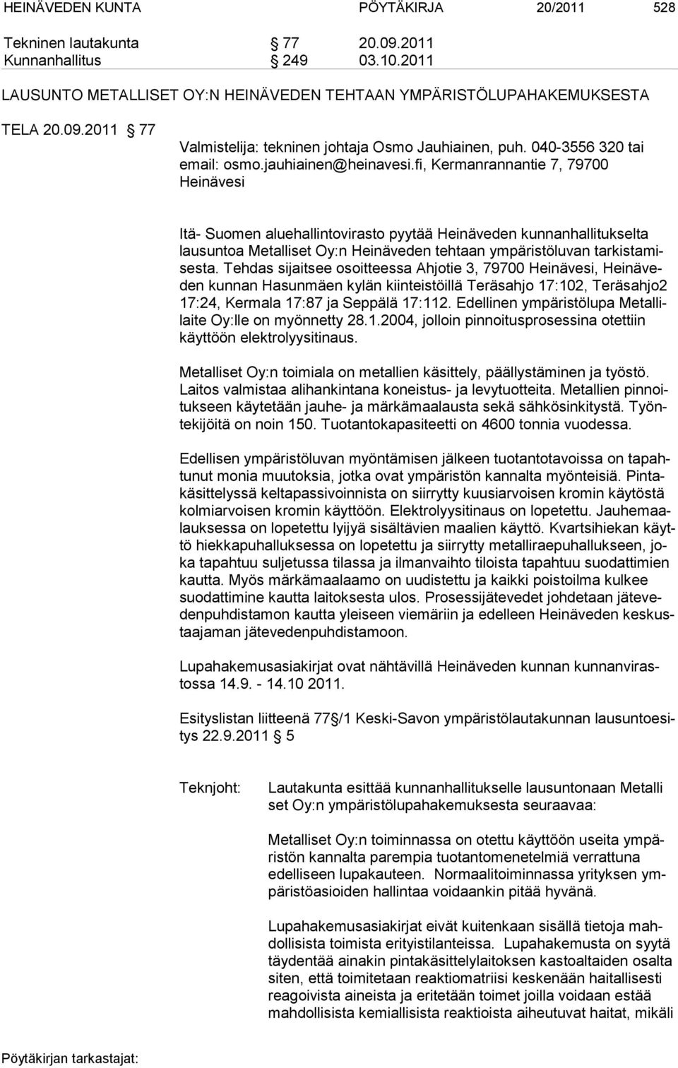 fi, Kermanrannantie 7, 79700 Heinävesi Itä- Suomen aluehallintovirasto pyytää Heinäveden kunnanhallitukselta lau suntoa Me talliset Oy:n Heinäveden tehtaan ympä ristö lu van tarkis tamisesta.