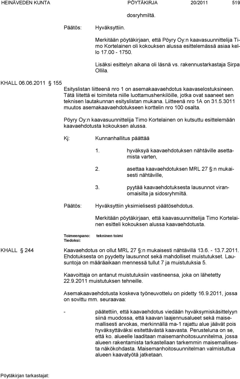 rakennustarkastaja Sirpa Ollila. Esityslistan liitteenä nro 1 on asemakaavaehdotus kaavaselostuksineen.