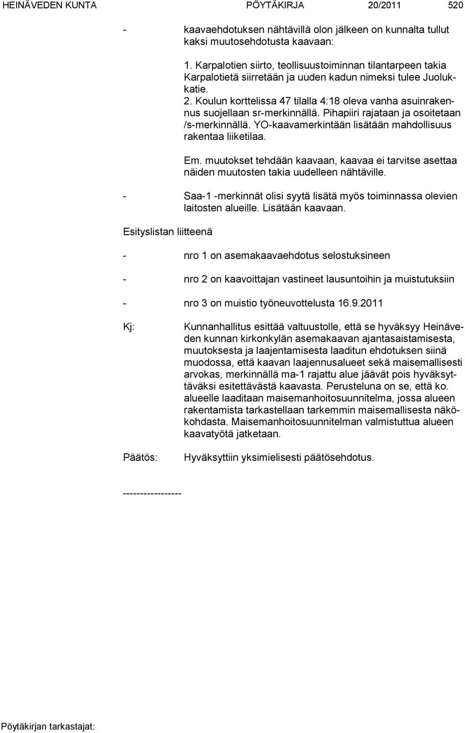 Koulun korttelissa 47 tilalla 4:18 oleva vanha asuinrakennus suojellaan sr-merkinnällä. Pihapiiri rajataan ja osoitetaan /s-merkinnällä. YO-kaavamerkintään lisätään mahdollisuus rakentaa liiketilaa.