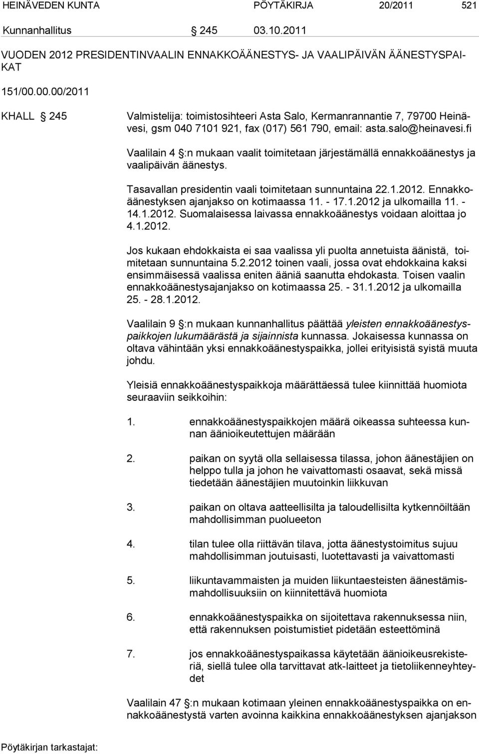 fi Vaalilain 4 :n mukaan vaalit toimitetaan järjestämällä ennakkoäänestys ja vaalipäivän äänestys. Tasavallan presidentin vaali toimitetaan sunnuntaina 22.1.2012.