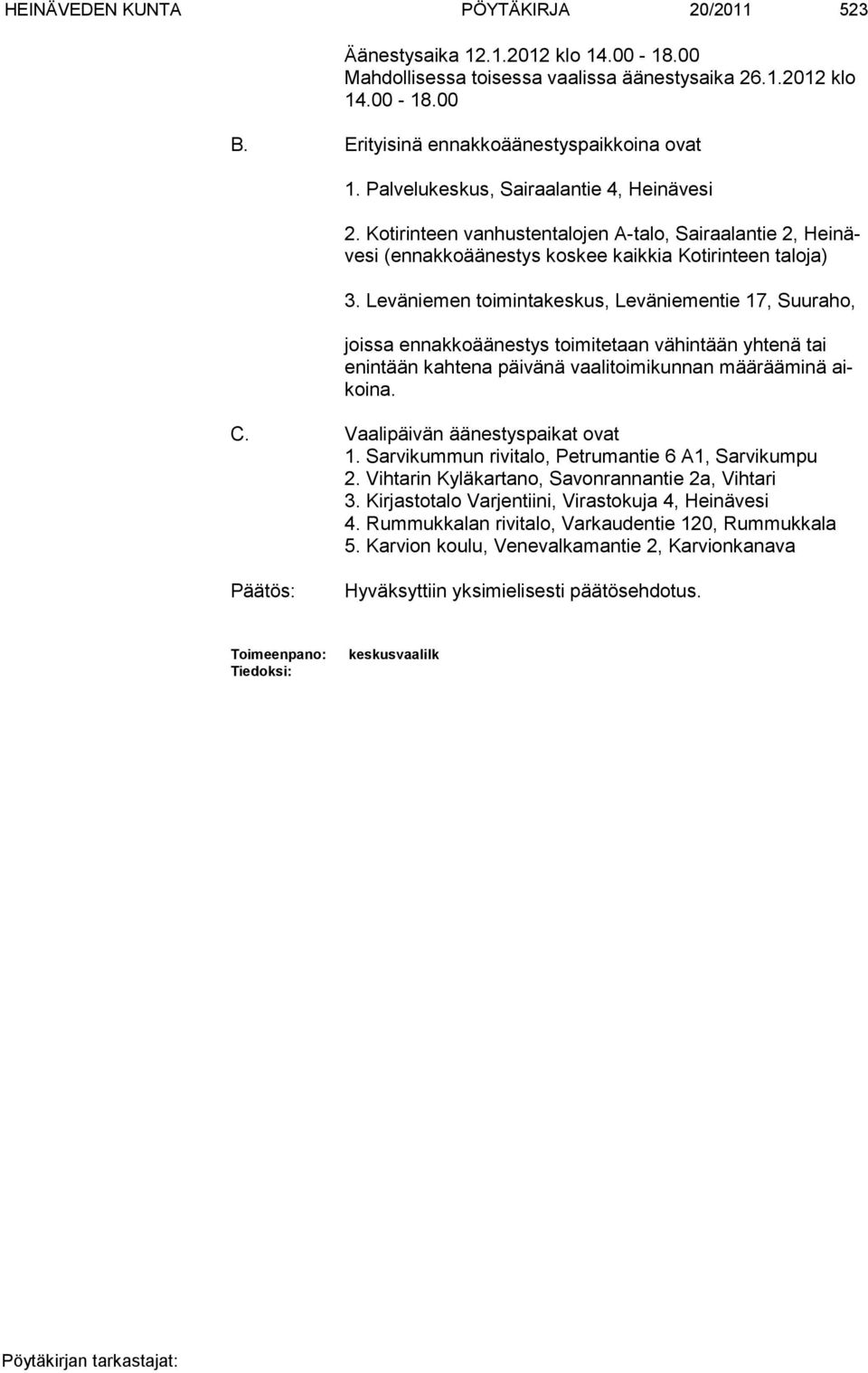 Leväniemen toimintakeskus, Leväniementie 17, Suuraho, joissa ennakkoäänestys toimitetaan vähintään yhtenä tai enintään kahtena päivänä vaalitoimikunnan määrääminä aikoina. C.