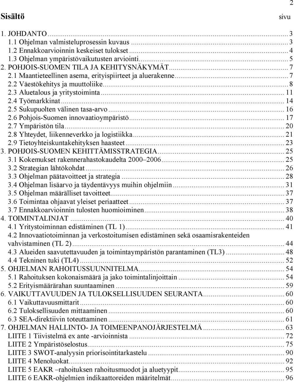 4 Työmarkkinat... 14 2.5 Sukupuolten välinen tasa-arvo... 16 2.6 Pohjois-Suomen innovaatioympäristö... 17 2.7 Ympäristön tila... 20 2.8 Yhteydet, liikenneverkko ja logistiikka... 21 2.