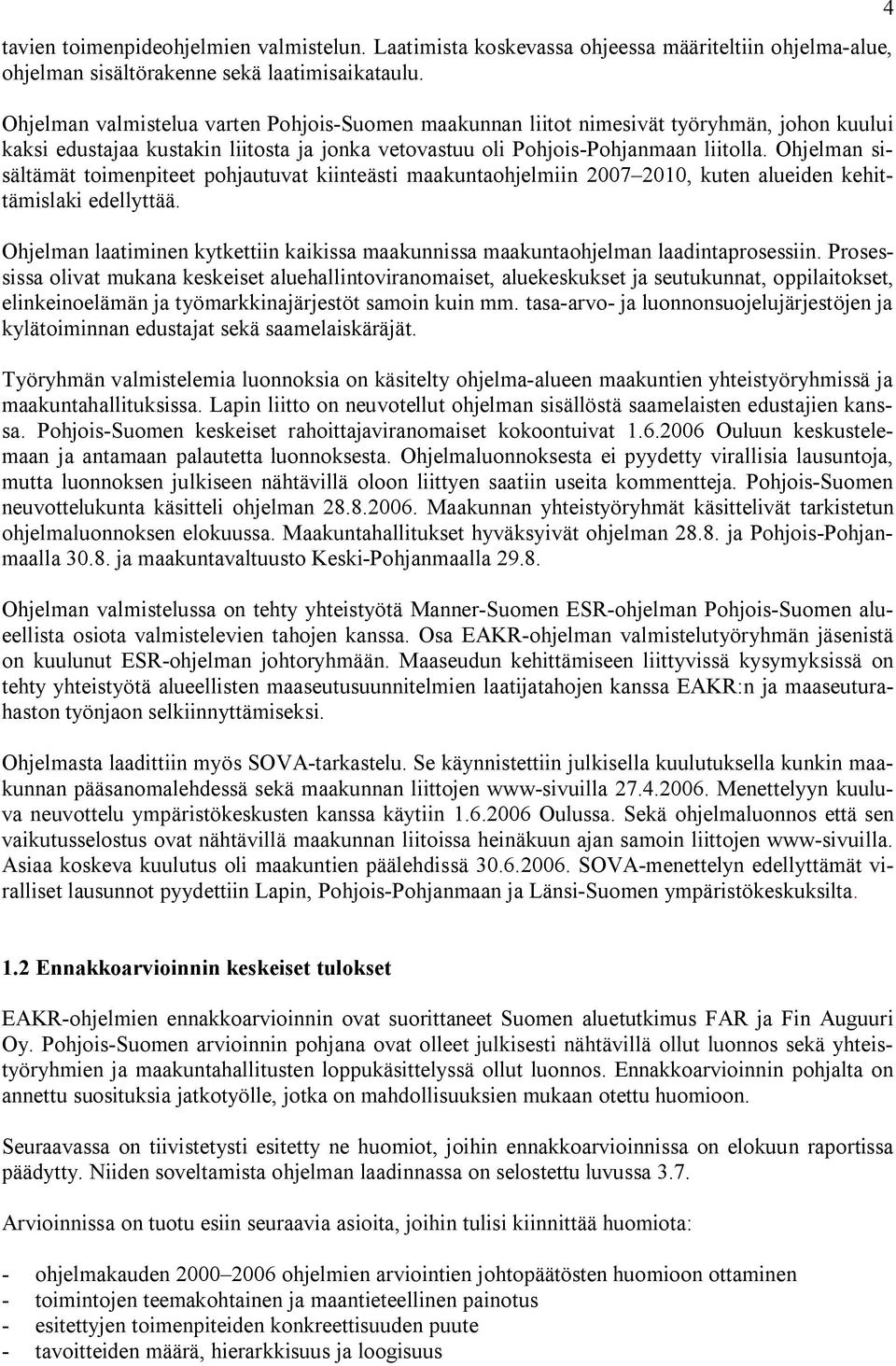 Ohjelman sisältämät toimenpiteet pohjautuvat kiinteästi maakuntaohjelmiin 2007 2010, kuten alueiden kehittämislaki edellyttää.