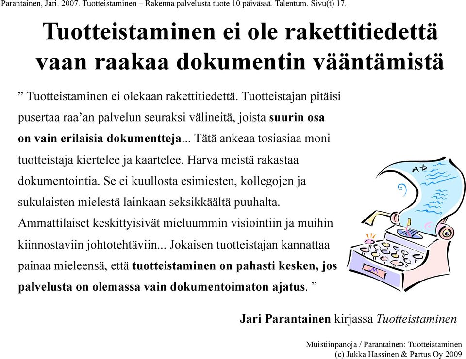 Tuotteistajan pitäisi pusertaa raa an palvelun seuraksi välineitä, joista suurin osa on vain erilaisia dokumentteja... Tätä ankeaa tosiasiaa moni tuotteistaja kiertelee ja kaartelee.