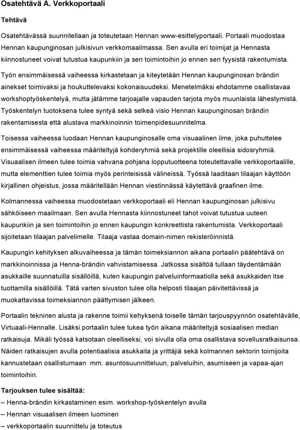 Työn ensimmäisessä vaiheessa kirkastetaan ja kiteytetään Hennan kaupunginosan brändin ainekset toimivaksi ja houkuttelevaksi kokonaisuudeksi.