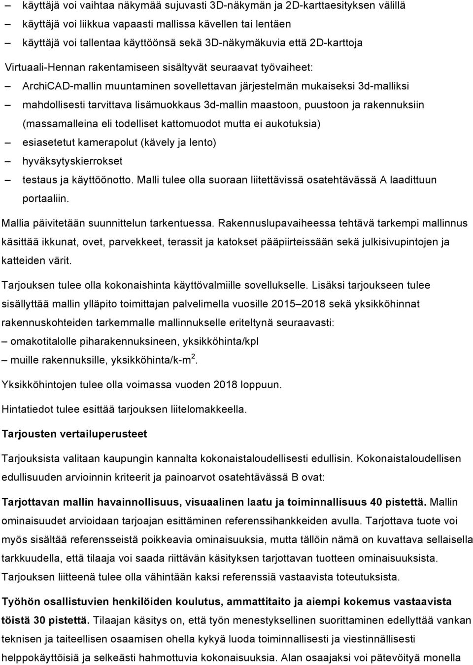 3d-mallin maastoon, puustoon ja rakennuksiin (massamalleina eli todelliset kattomuodot mutta ei aukotuksia) esiasetetut kamerapolut (kävely ja lento) hyväksytyskierrokset testaus ja käyttöönotto.