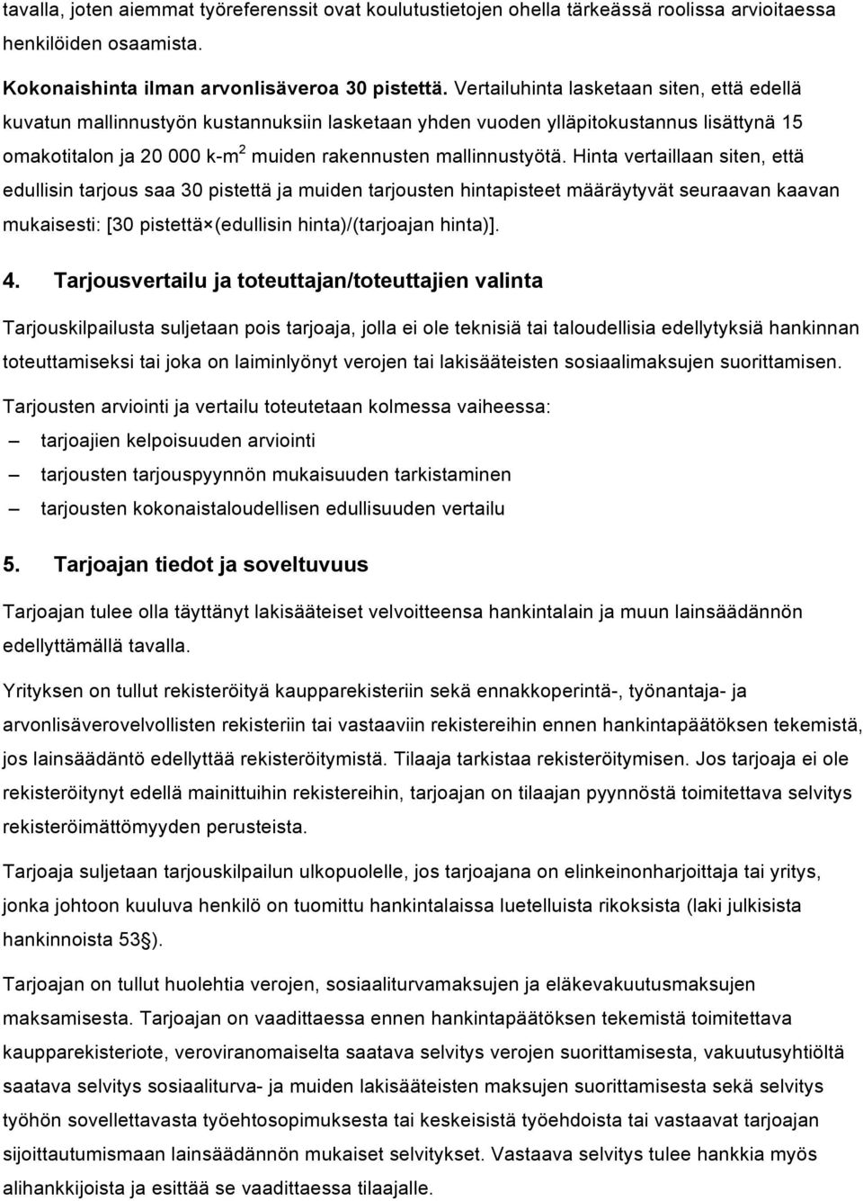 Hinta vertaillaan siten, että edullisin tarjous saa 30 pistettä ja muiden tarjousten hintapisteet määräytyvät seuraavan kaavan mukaisesti: [30 pistettä (edullisin hinta)/(tarjoajan hinta)]. 4.