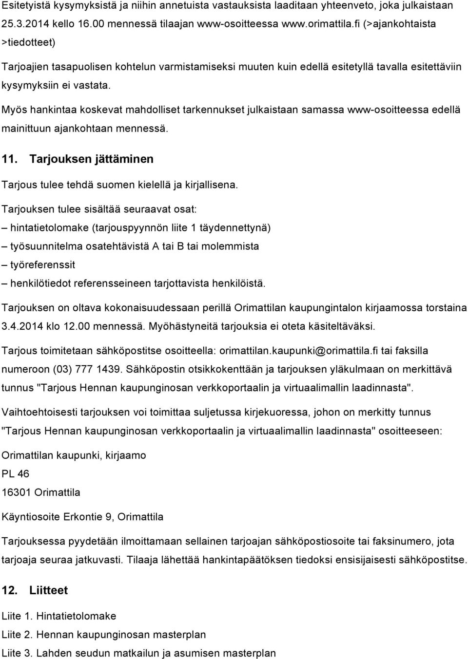 Myös hankintaa koskevat mahdolliset tarkennukset julkaistaan samassa www-osoitteessa edellä mainittuun ajankohtaan mennessä. 11.