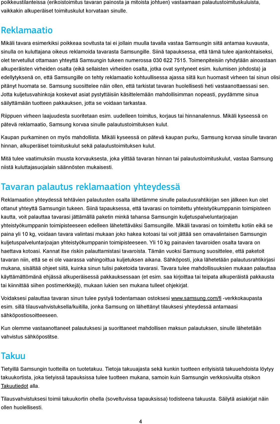 Siinä tapauksessa, että tämä tulee ajankohtaiseksi, olet tervetullut ottamaan yhteyttä Samsungin tukeen numerossa 030 622 7515.