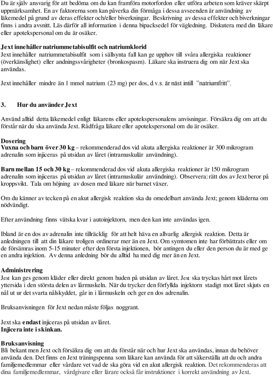 Beskrivning av dessa effekter och biverkningar finns i andra avsnitt. Läs därför all information i denna bipacksedel för vägledning. Diskutera med din läkare eller apotekspersonal om du är osäker.