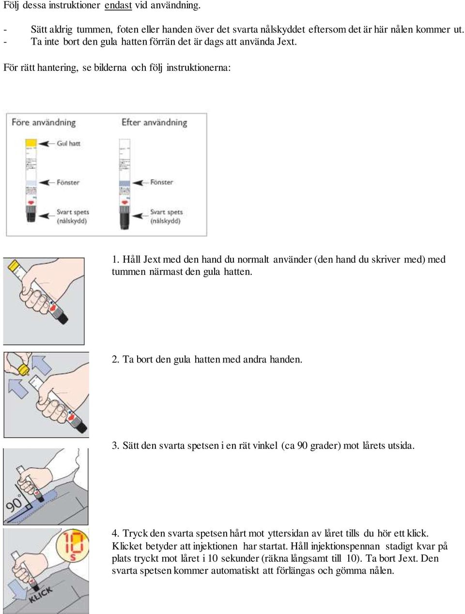 Håll Jext med den hand du normalt använder (den hand du skriver med) med tummen närmast den gula hatten. 2. Ta bort den gula hatten med andra handen. 3.