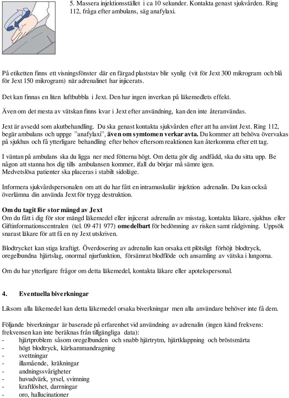 Det kan finnas en liten luftbubbla i Jext. Den har ingen inverkan på läkemedlets effekt. Även om det mesta av vätskan finns kvar i Jext efter användning, kan den inte återanvändas.
