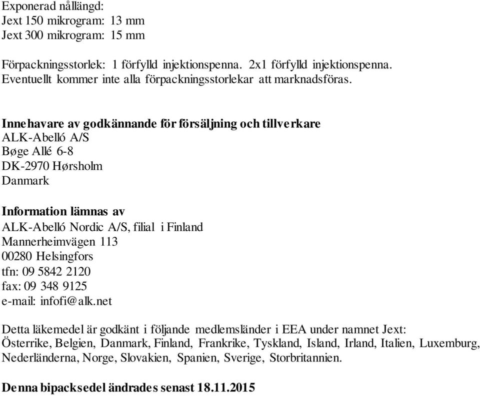 Innehavare av godkännande för försäljning och tillverkare ALK-Abelló A/S Bøge Allé 6-8 DK-2970 Hørsholm Danmark Information lämnas av ALK-Abelló Nordic A/S, filial i Finland Mannerheimvägen 113