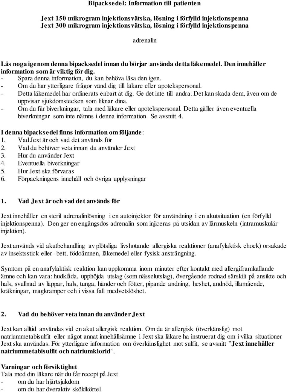 - Om du har ytterligare frågor vänd dig till läkare eller apotekspersonal. - Detta läkemedel har ordinerats enbart åt dig. Ge det inte till andra.