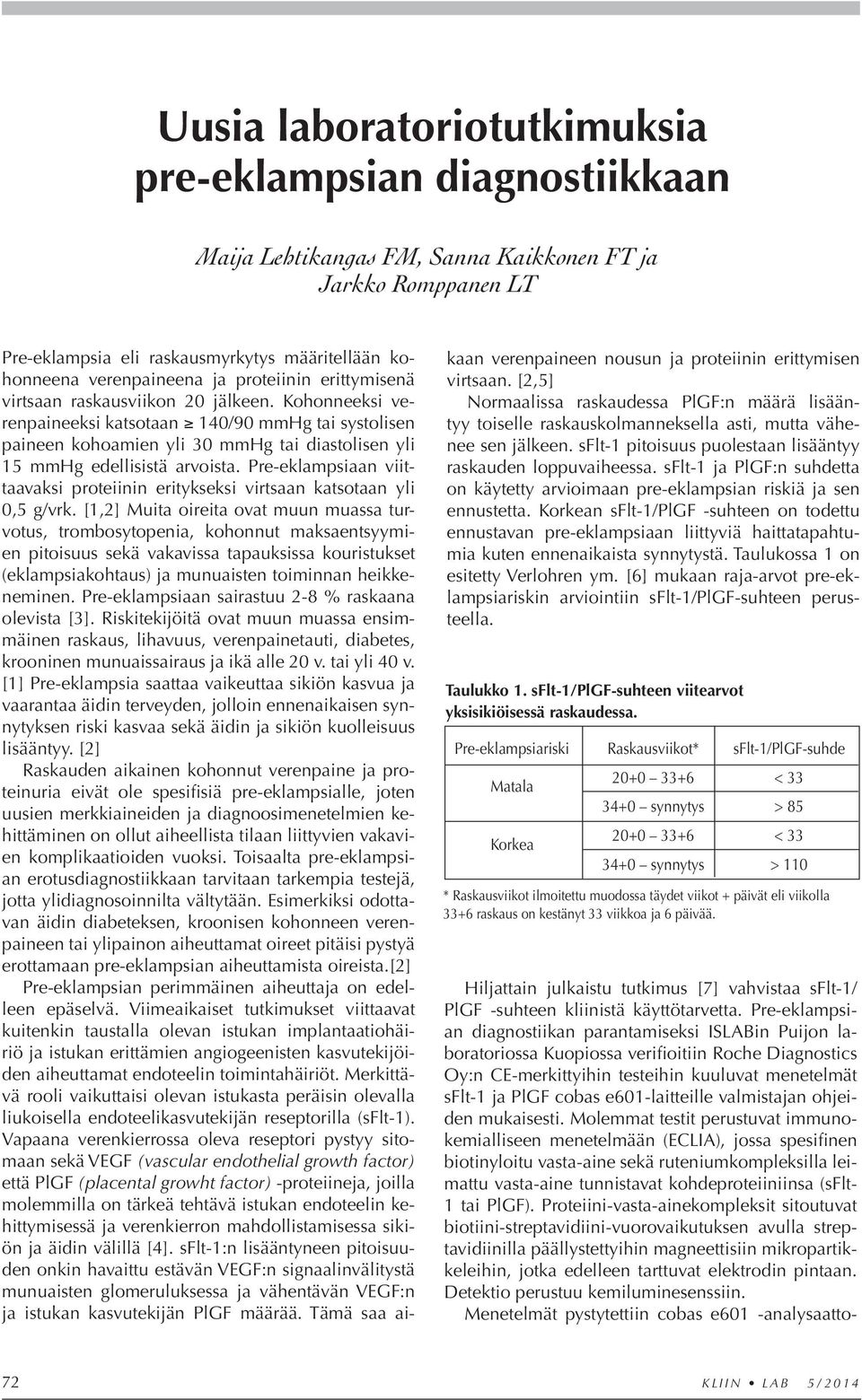 Kohonneeksi verenpaineeksi katsotaan 140/90 mmhg tai systolisen paineen kohoamien yli 30 mmhg tai diastolisen yli 15 mmhg edellisistä arvoista.