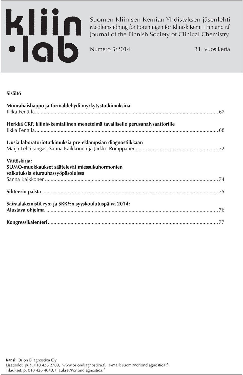 .. 68 Uusia laboratoriotutkimuksia pre-eklampsian diagnostiikkaan Maija Lehtikangas, Sanna Kaikkonen ja Jarkko Romppanen.