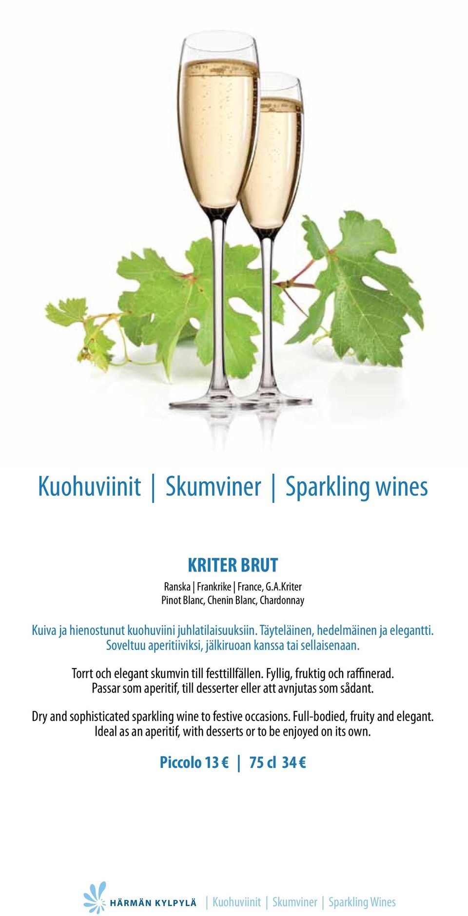 Soveltuu aperitiiviksi, jälkiruoan kanssa tai sellaisenaan. Torrt och elegant skumvin till festtillfällen. Fyllig, fruktig och raffinerad.