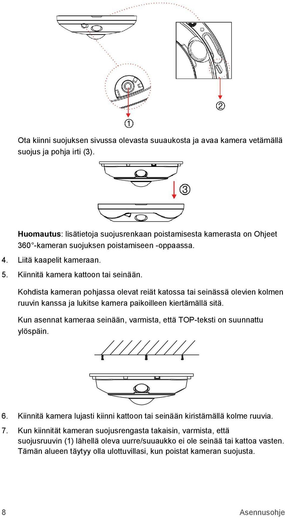 Kohdista kameran pohjassa olevat reiät katossa tai seinässä olevien kolmen ruuvin kanssa ja lukitse kamera paikoilleen kiertämällä sitä.