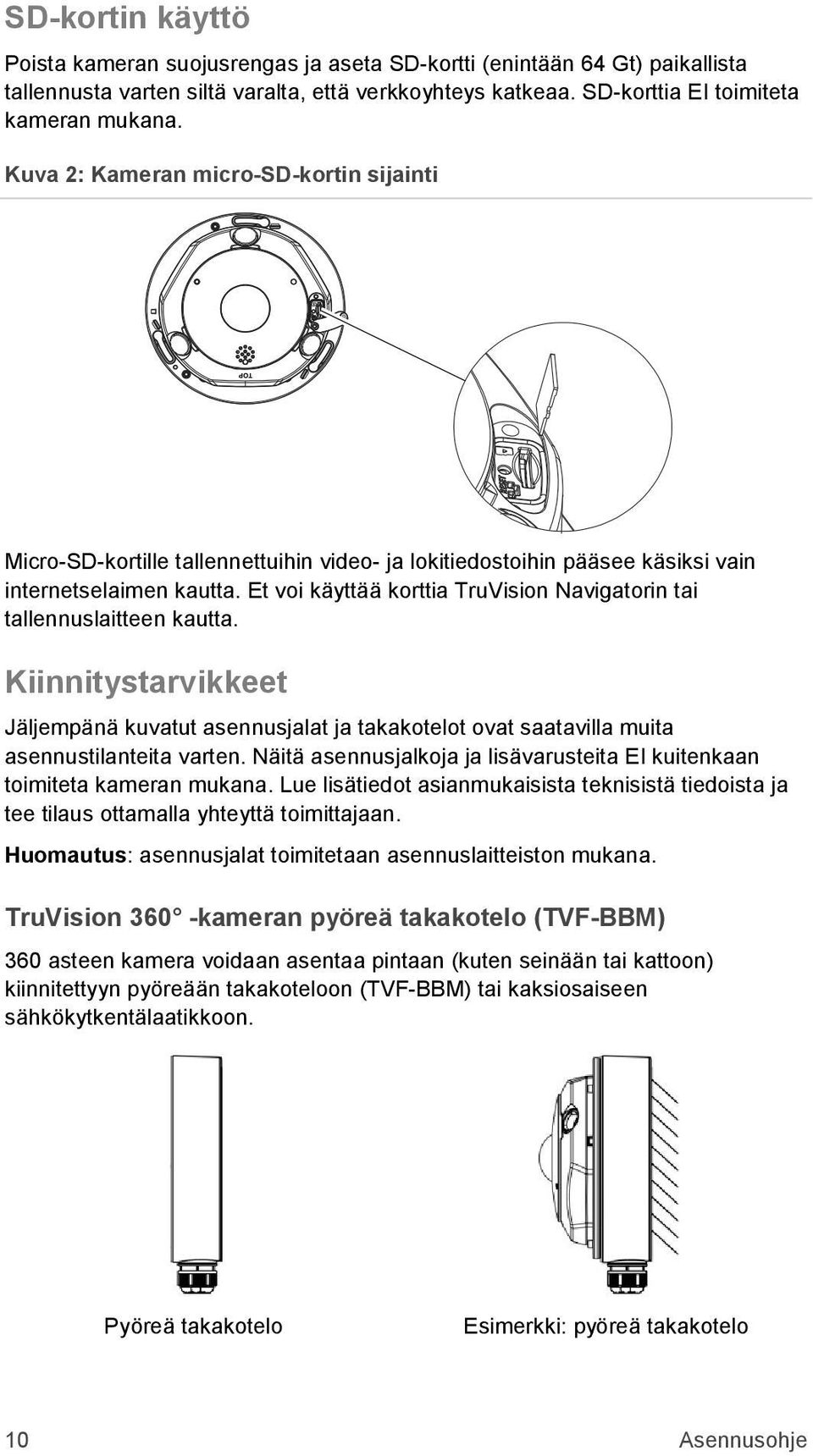 Et voi käyttää korttia TruVision Navigatorin tai tallennuslaitteen kautta. Kiinnitystarvikkeet Jäljempänä kuvatut asennusjalat ja takakotelot ovat saatavilla muita asennustilanteita varten.