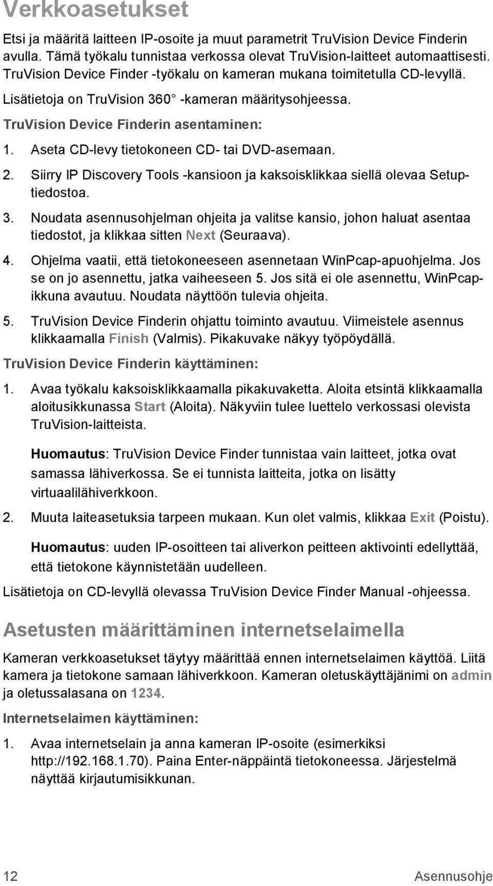 Aseta CD-levy tietokoneen CD- tai DVD-asemaan. 2. Siirry IP Discovery Tools -kansioon ja kaksoisklikkaa siellä olevaa Setuptiedostoa. 3.