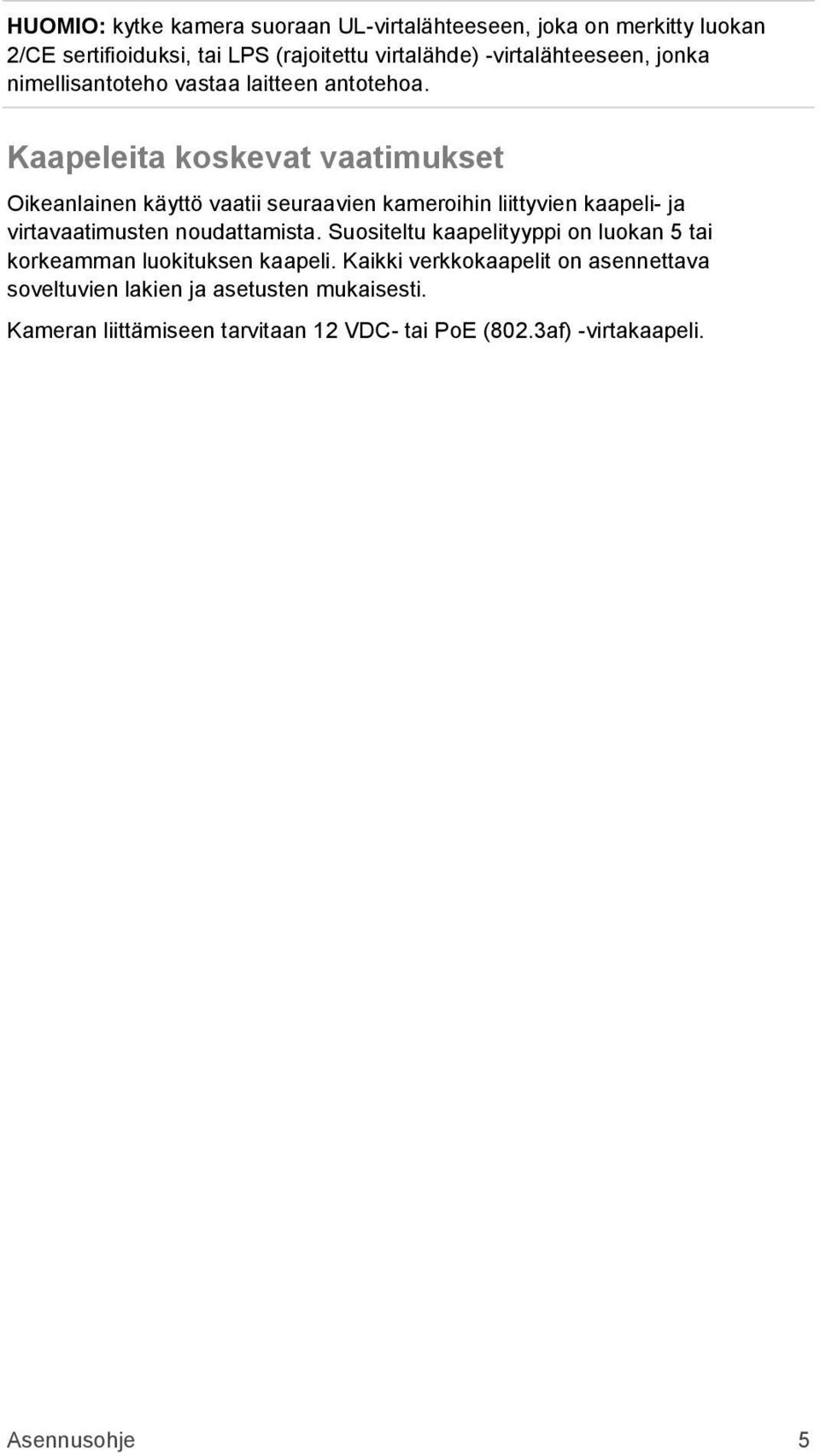 Kaapeleita koskevat vaatimukset Oikeanlainen käyttö vaatii seuraavien kameroihin liittyvien kaapeli- ja virtavaatimusten noudattamista.