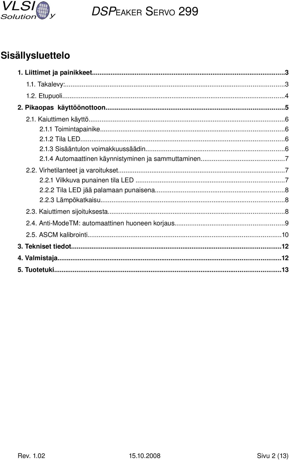 ..7 2.2.2 Tila LED jää palamaan punaisena...8 2.2.3 Lämpökatkaisu...8 2.3. Kaiuttimen sijoituksesta...8 2.4. Anti ModeTM: automaattinen huoneen korjaus...9 2.