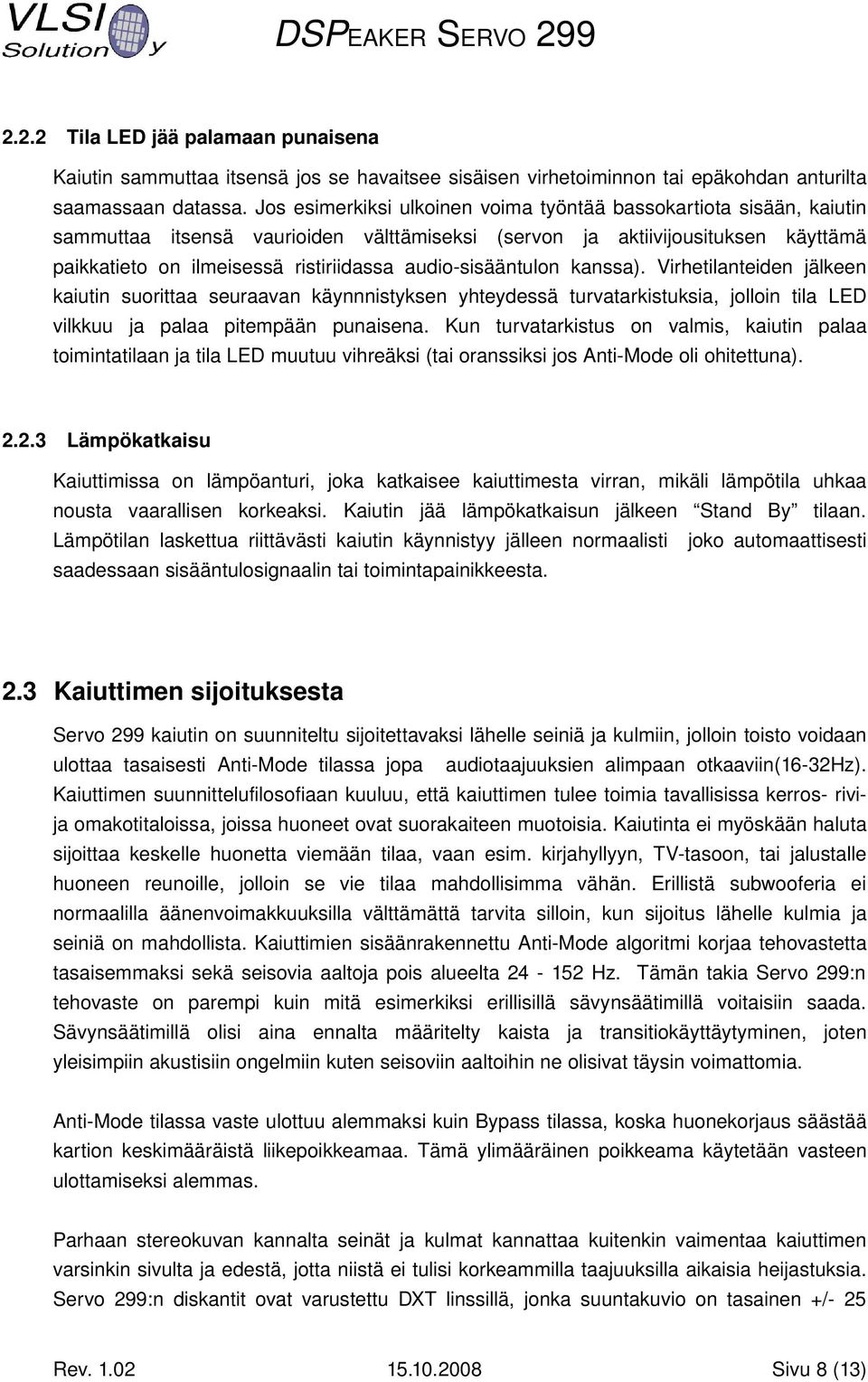 sisääntulon kanssa). Virhetilanteiden jälkeen kaiutin suorittaa seuraavan käynnnistyksen yhteydessä turvatarkistuksia, jolloin tila LED vilkkuu ja palaa pitempään punaisena.