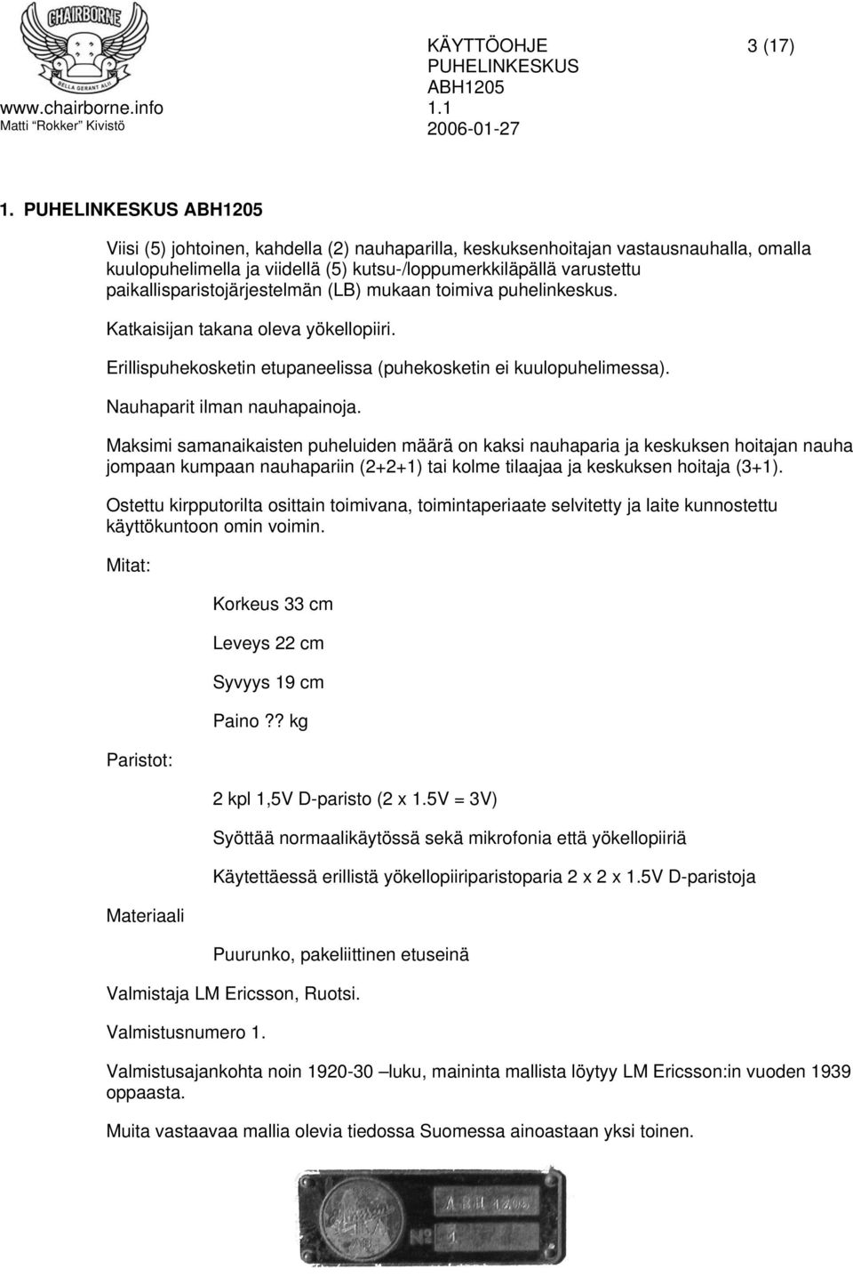 mukaan toimiva puhelinkeskus. Katkaisijan takana oleva yökellopiiri. Erillispuhekosketin etupaneelissa (puhekosketin ei kuulopuhelimessa). Nauhaparit ilman nauhapainoja.